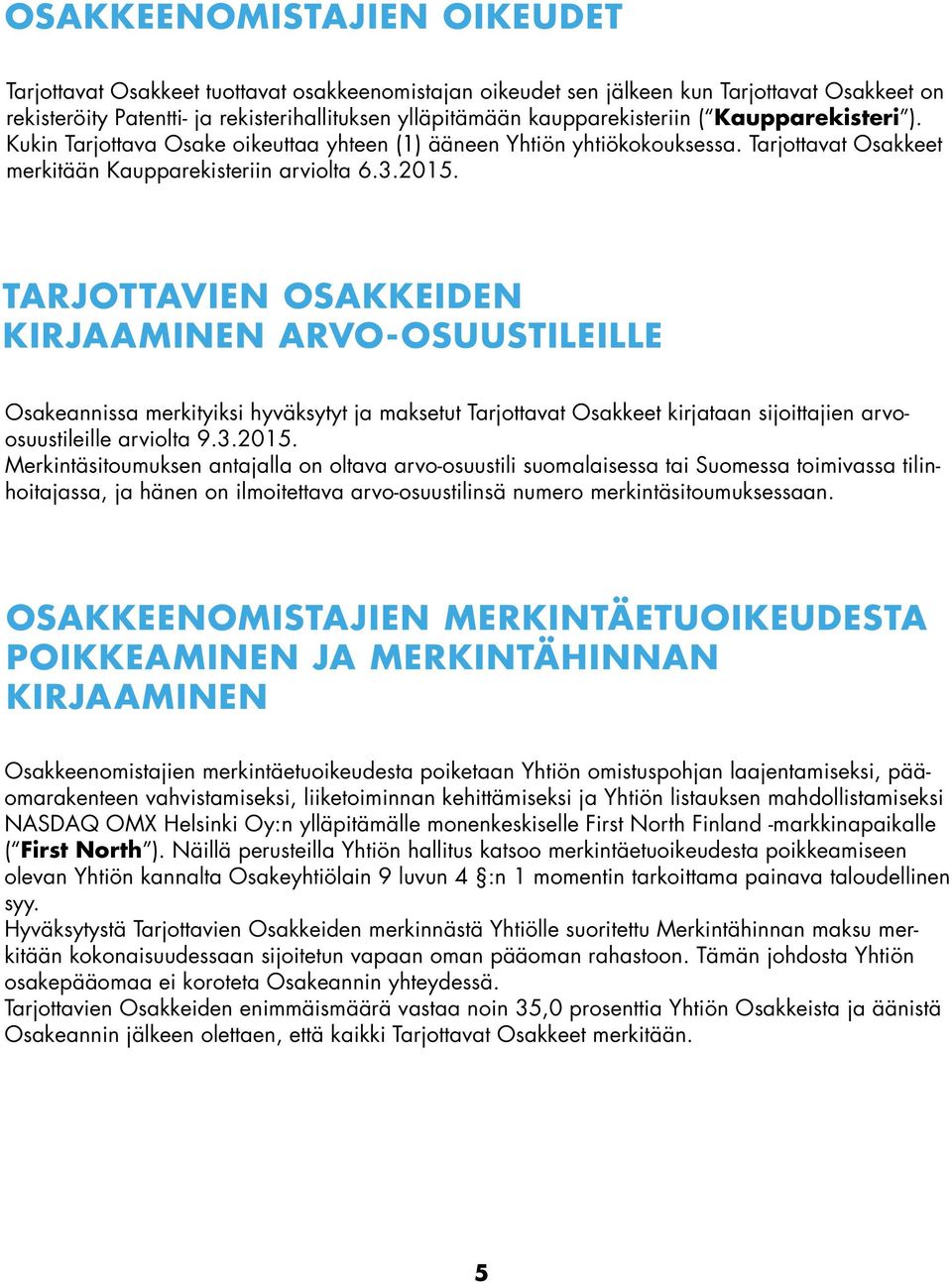 TARJOTTAVIEN OSAKKEIDEN KIRJAAMINEN ARVO-OSUUSTILEILLE Osakeannissa merkityiksi hyväksytyt ja maksetut Tarjottavat Osakkeet kirjataan sijoittajien arvoosuustileille arviolta 9.3.2015.