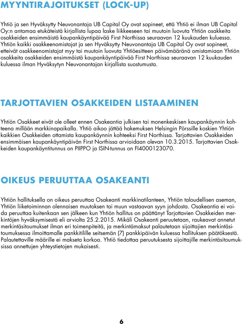 Yhtiön kaikki osakkeenomistajat ja sen Hyväksytty Neuvonantaja UB Capital Oy ovat sopineet, etteivät osakkeenomistajat myy tai muutoin luovuta Yhtiöesitteen päivämääränä omistamiaan Yhtiön osakkeita