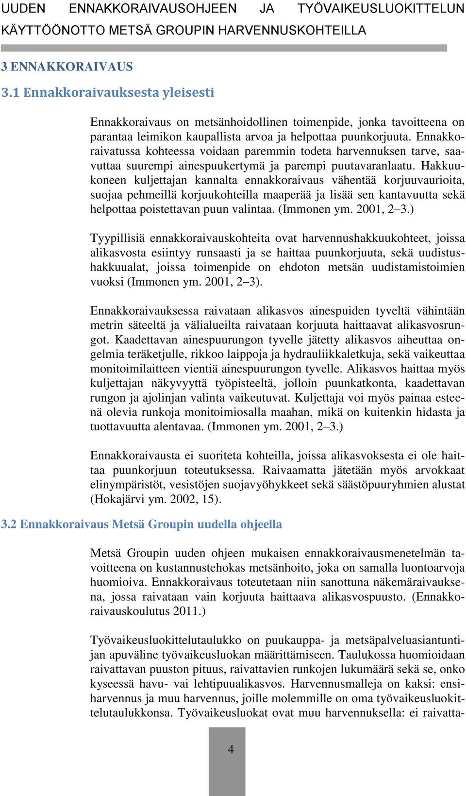 Hakkuukoneen kuljettajan kannalta ennakkoraivaus vähentää korjuuvaurioita, suojaa pehmeillä korjuukohteilla maaperää ja lisää sen kantavuutta sekä helpottaa poistettavan puun valintaa. (Immonen ym.