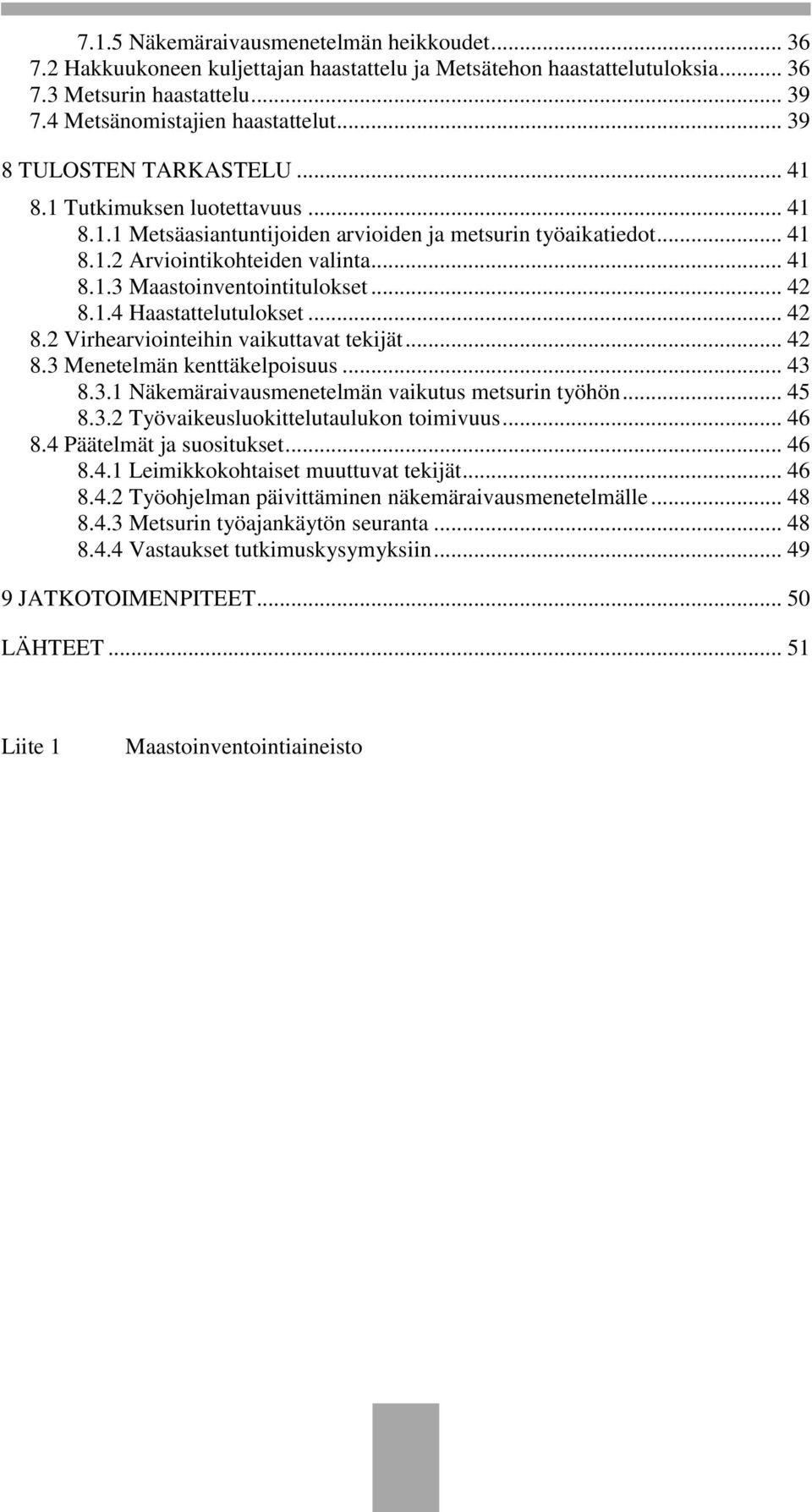 .. 42 8.1.4 Haastattelutulokset... 42 8.2 Virhearviointeihin vaikuttavat tekijät... 42 8.3 Menetelmän kenttäkelpoisuus... 43 8.3.1 Näkemäraivausmenetelmän vaikutus metsurin työhön... 45 8.3.2 Työvaikeusluokittelutaulukon toimivuus.