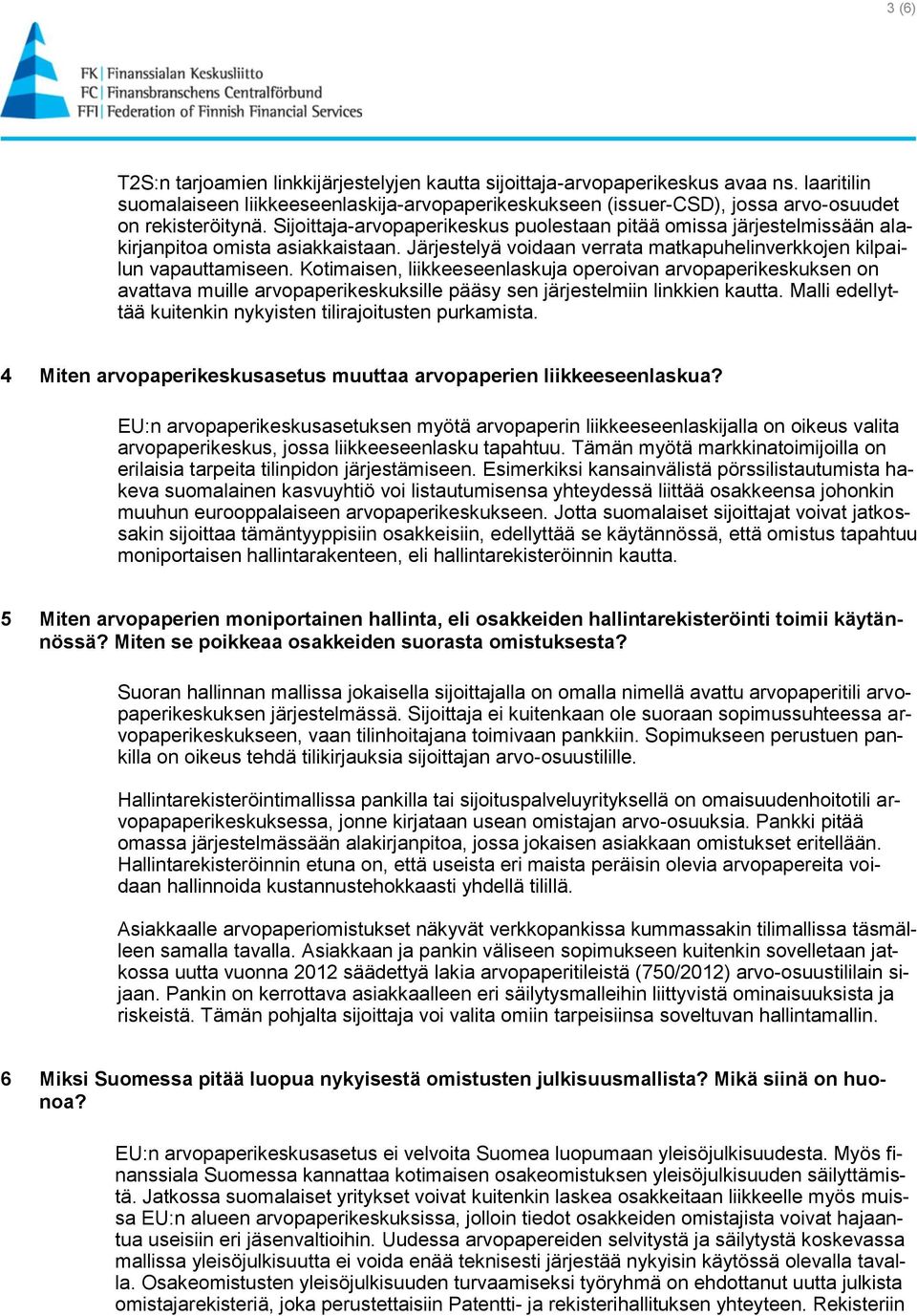 Sijoittaja-arvopaperikeskus puolestaan pitää omissa järjestelmissään alakirjanpitoa omista asiakkaistaan. Järjestelyä voidaan verrata matkapuhelinverkkojen kilpailun vapauttamiseen.