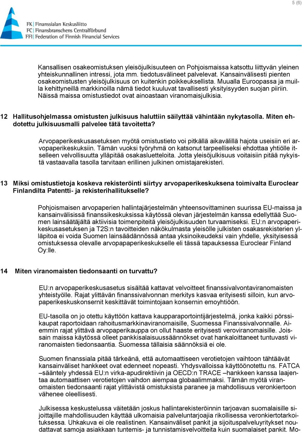 Muualla Euroopassa ja muilla kehittyneillä markkinoilla nämä tiedot kuuluvat tavallisesti yksityisyyden suojan piiriin. Näissä maissa omistustiedot ovat ainoastaan viranomaisjulkisia.