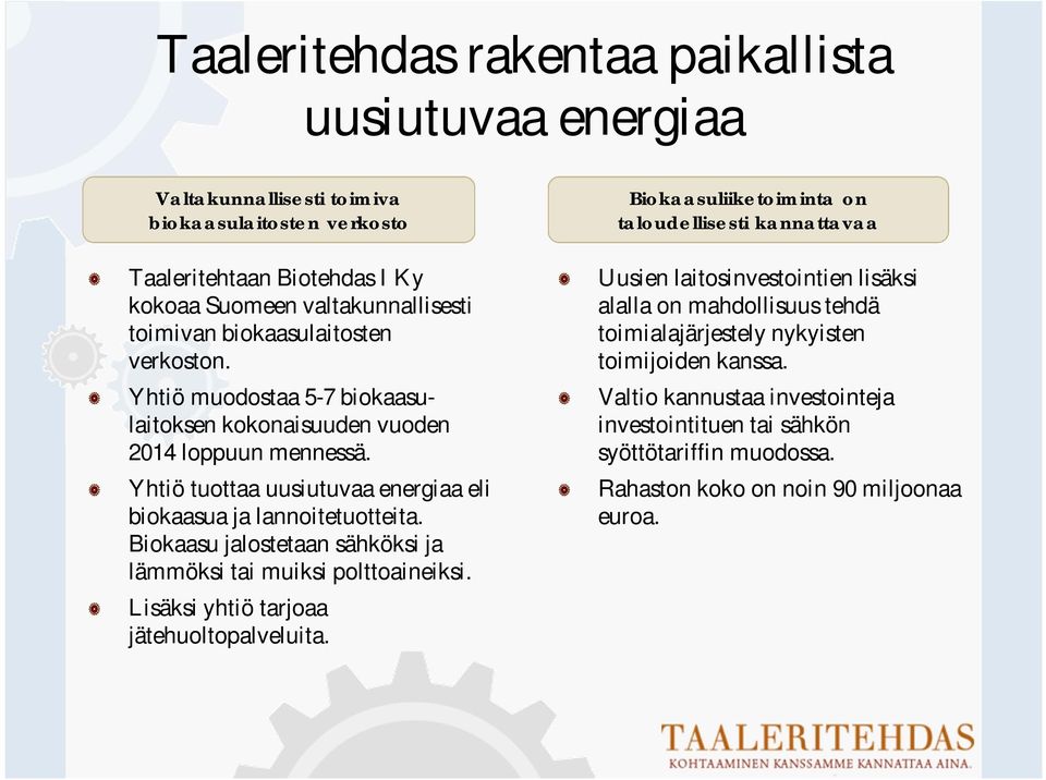 Biokaasu jalostetaan sähköksi ja lämmöksi tai muiksi polttoaineiksi. Lisäksi yhtiö tarjoaa jätehuoltopalveluita.