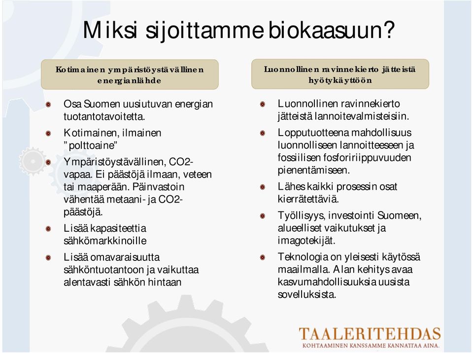 Lisää kapasiteettia sähkömarkkinoille Lisää omavaraisuutta sähköntuotantoon ja vaikuttaa alentavasti sähkön hintaan Luonnollinen ravinnekierto jätteistä hyötykäyttöön Luonnollinen ravinnekierto