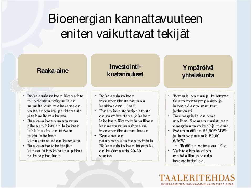 Raaka-ainetoimittajien kanssa lähtökohtana pitkät puitesopimukset. Biokaasulaitoksen investointikustannus on keskimäärin 10m.