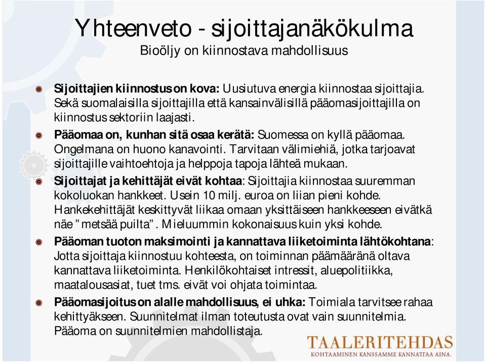 Ongelmana on huono kanavointi. Tarvitaan välimiehiä, jotka tarjoavat sijoittajille vaihtoehtoja ja helppoja tapoja lähteä mukaan.