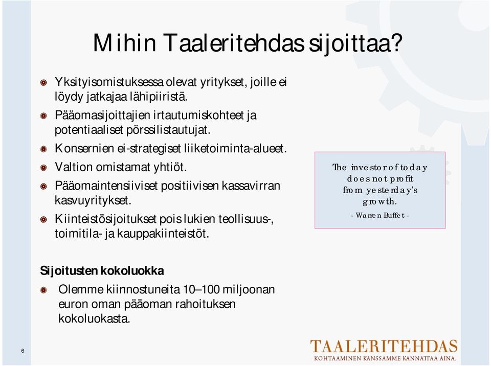 Pääomaintensiiviset positiivisen kassavirran kasvuyritykset. Kiinteistösijoitukset pois lukien teollisuus-, toimitila- ja kauppakiinteistöt.