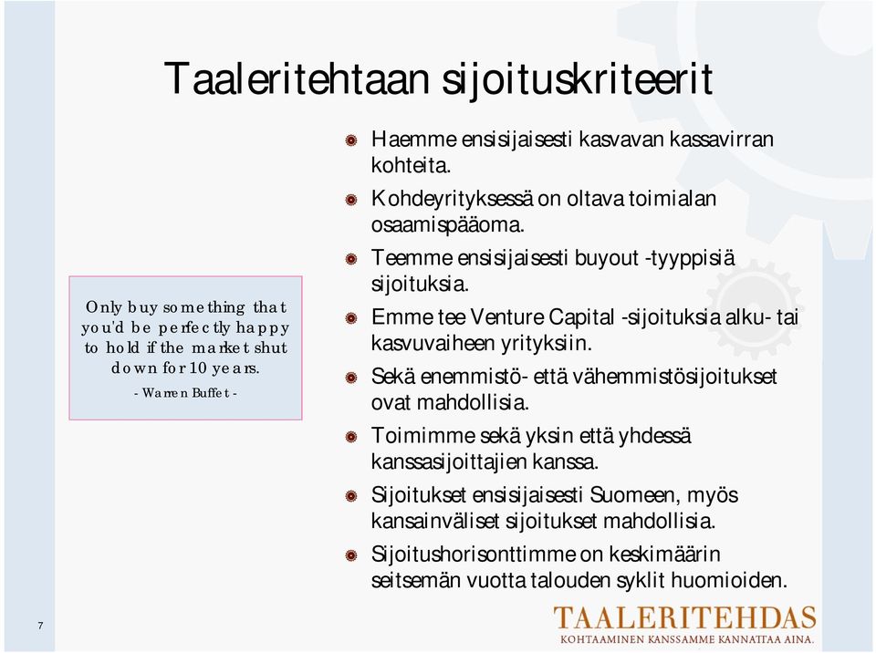 Teemme ensisijaisesti buyout -tyyppisiä sijoituksia. Emme tee Venture Capital -sijoituksia alku- tai kasvuvaiheen yrityksiin.