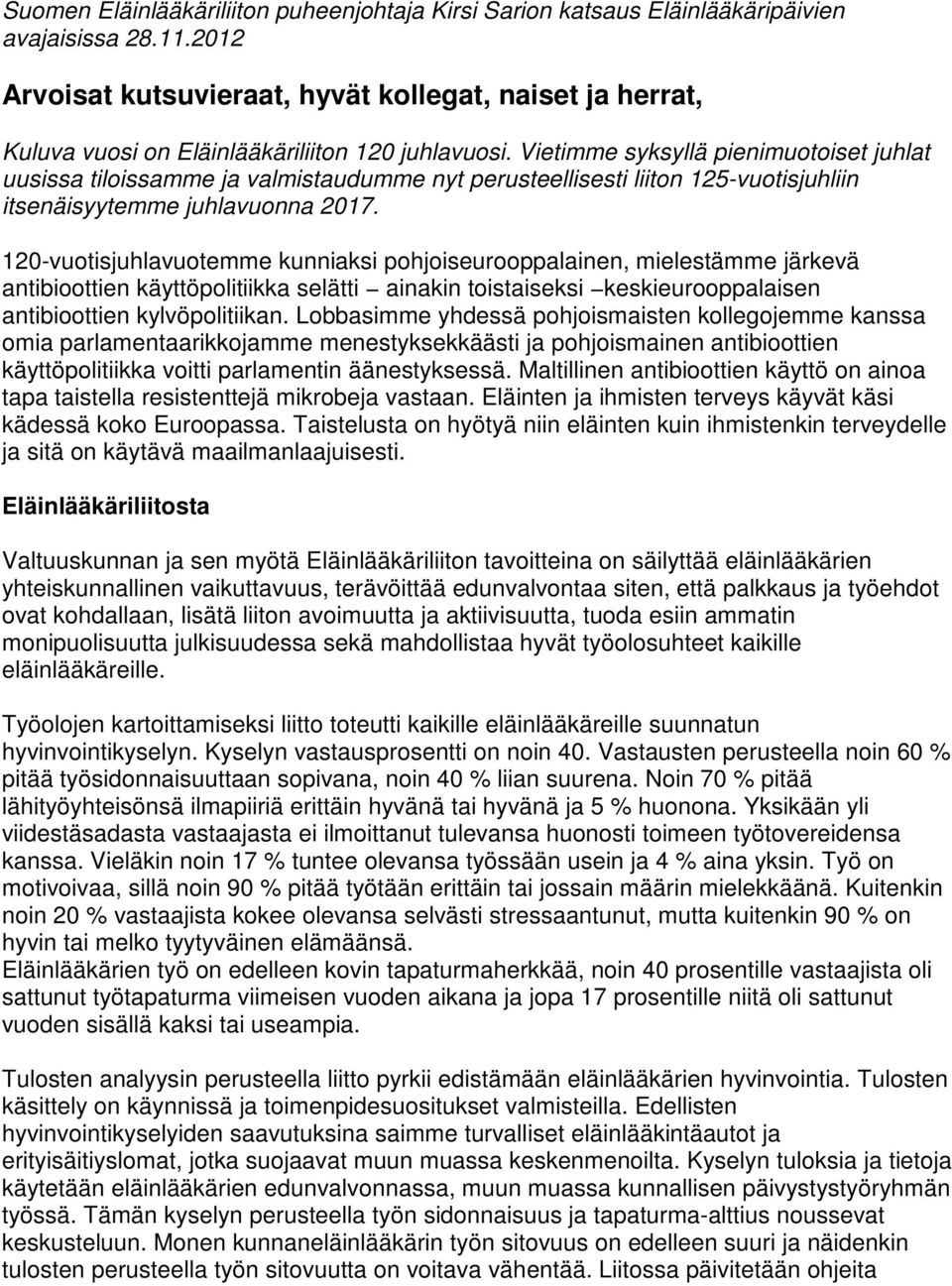 Vietimme syksyllä pienimuotoiset juhlat uusissa tiloissamme ja valmistaudumme nyt perusteellisesti liiton 125-vuotisjuhliin itsenäisyytemme juhlavuonna 2017.