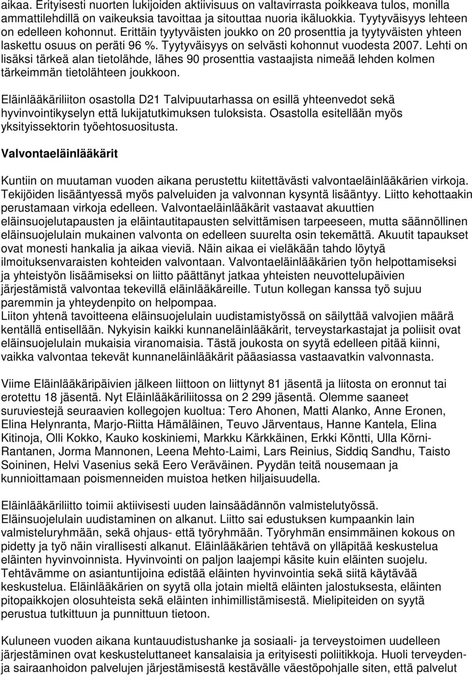 Lehti on lisäksi tärkeä alan tietolähde, lähes 90 prosenttia vastaajista nimeää lehden kolmen tärkeimmän tietolähteen joukkoon.