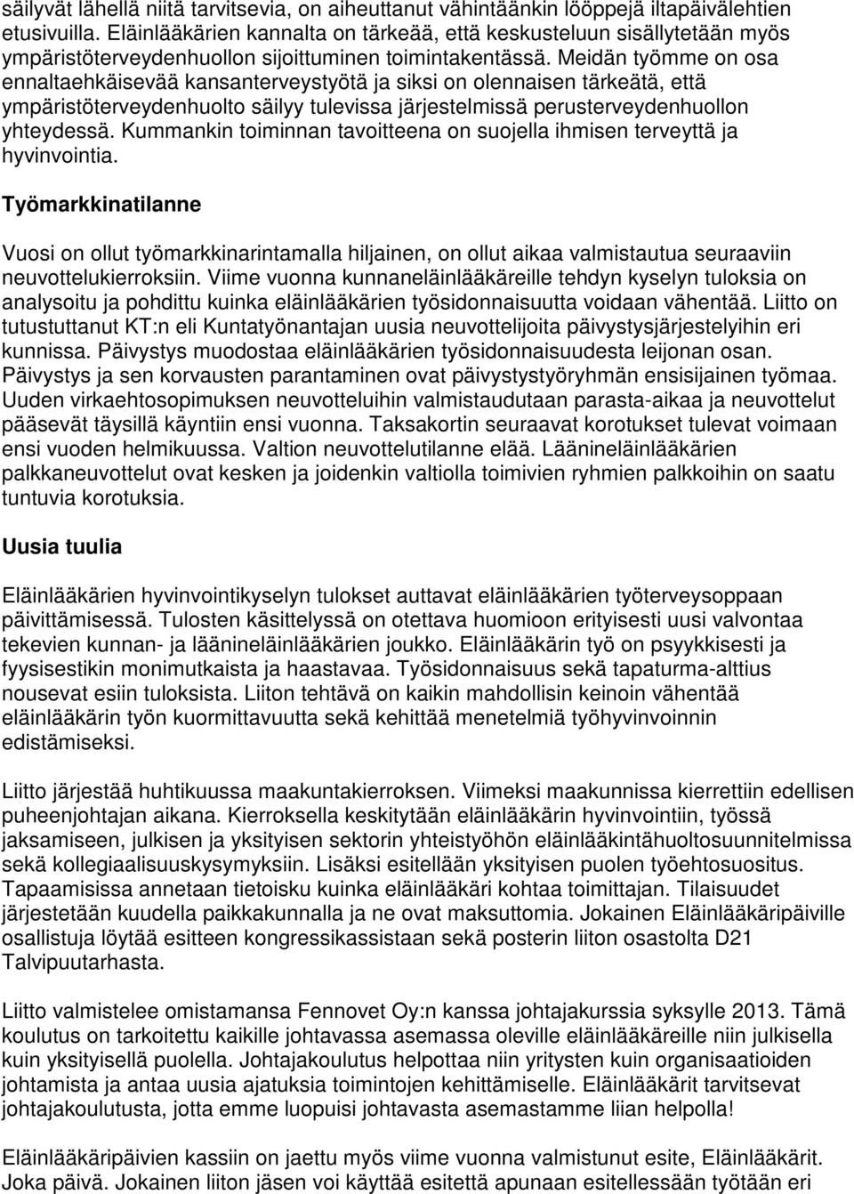 Meidän työmme on osa ennaltaehkäisevää kansanterveystyötä ja siksi on olennaisen tärkeätä, että ympäristöterveydenhuolto säilyy tulevissa järjestelmissä perusterveydenhuollon yhteydessä.