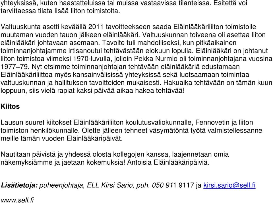 Valtuuskunnan toiveena oli asettaa liiton eläinlääkäri johtavaan asemaan. Tavoite tuli mahdolliseksi, kun pitkäaikainen toiminnanjohtajamme irtisanoutui tehtävästään elokuun lopulla.