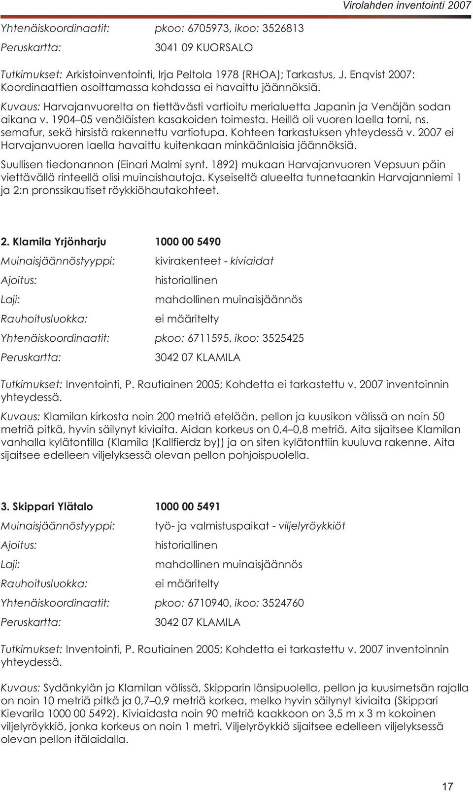 3525425 Peruskartta: Tutkimukset: Kuvaus: Klamilan kirkosta noin 200 metriä etelään, pellon ja kuusikon välissä on noin 50 3.