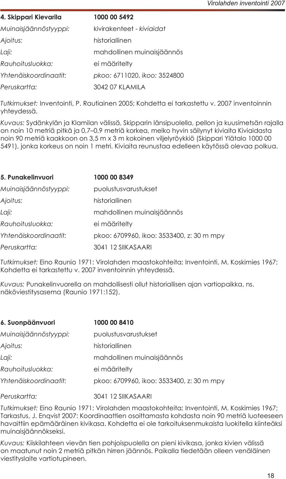 Punakelinvuori 1000 00 8349 Muinaisjäännöstyyppi: puolustusvarustukset mahdollinen Rauhoitusluokka: ei määritelty Yhtenäiskoordinaatit: Peruskartta: