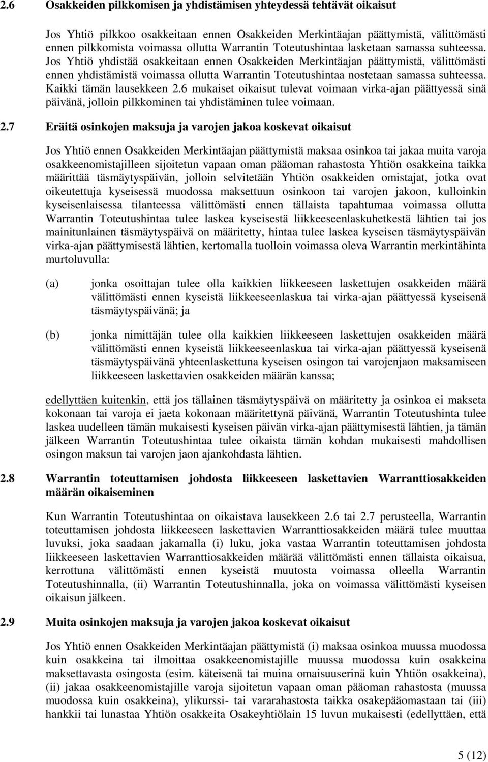 Jos Yhtiö yhdistää osakkeitaan ennen Osakkeiden Merkintäajan päättymistä, välittömästi ennen yhdistämistä voimassa ollutta Warrantin Toteutushintaa nostetaan samassa suhteessa.