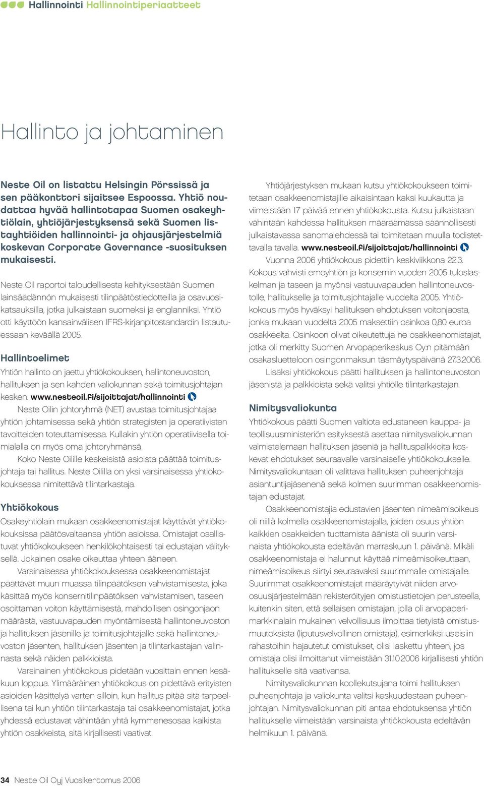 Neste Oil raportoi taloudellisesta kehityksestään Suomen lainsäädännön mukaisesti tilinpäätöstiedotteilla ja osavuosikatsauksilla, jotka julkaistaan suomeksi ja englanniksi.