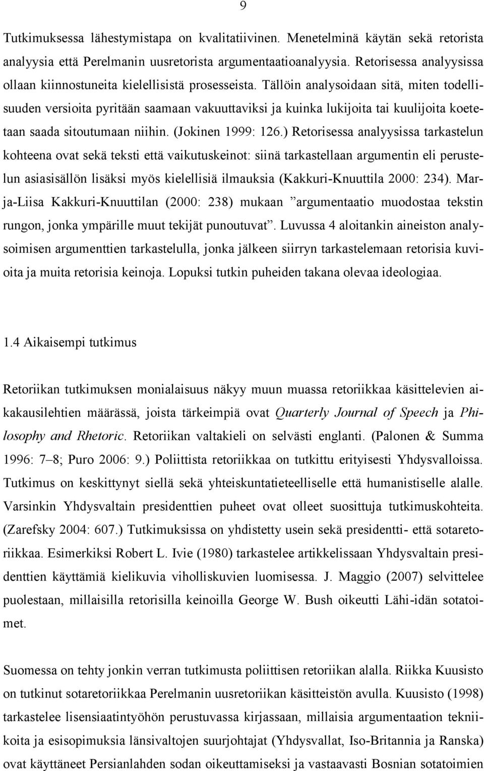 Tällöin analysoidaan sitä, miten todellisuuden versioita pyritään saamaan vakuuttaviksi ja kuinka lukijoita tai kuulijoita koetetaan saada sitoutumaan niihin. (Jokinen 1999: 126.