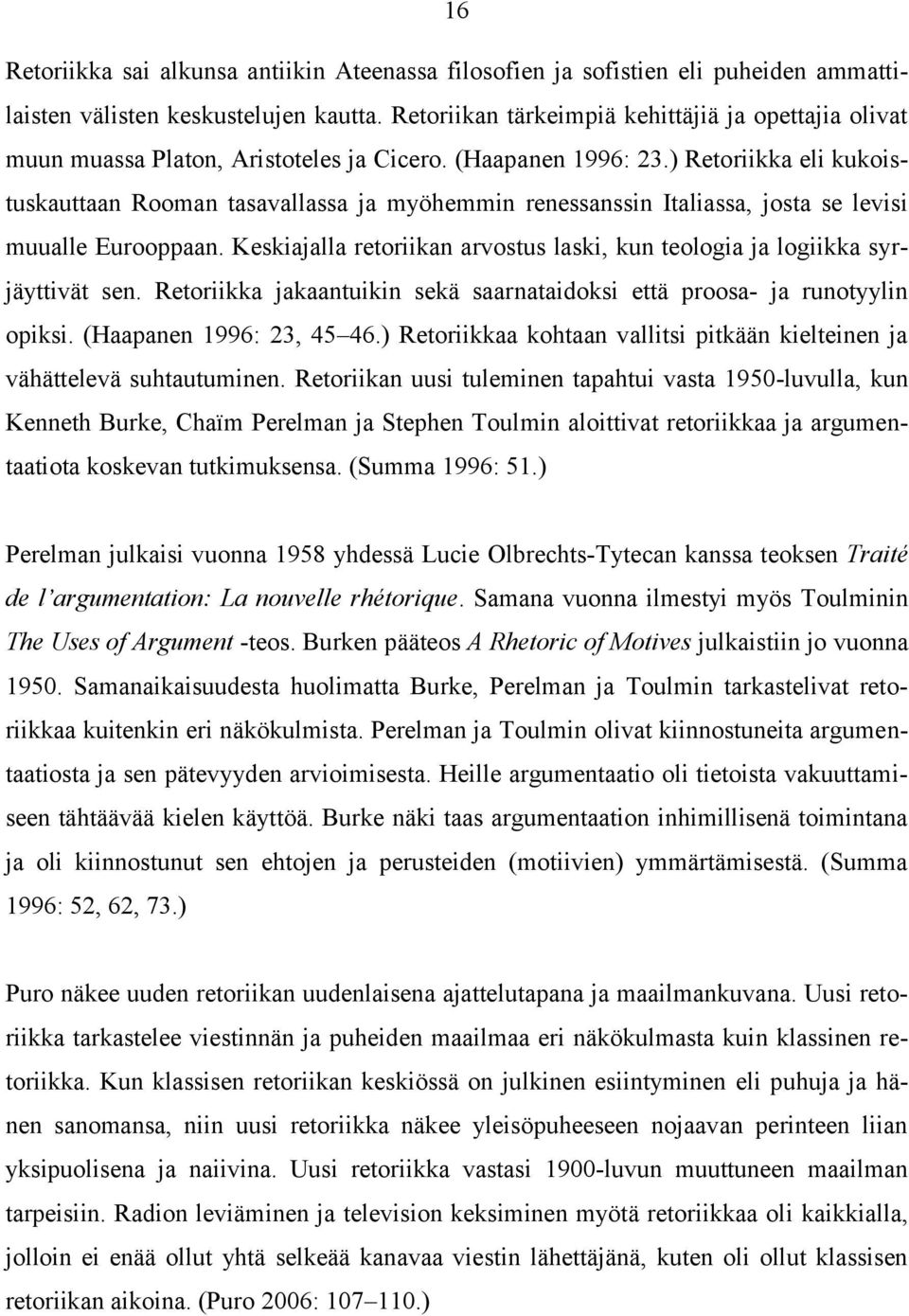 ) Retoriikka eli kukoistuskauttaan Rooman tasavallassa ja myöhemmin renessanssin Italiassa, josta se levisi muualle Eurooppaan.