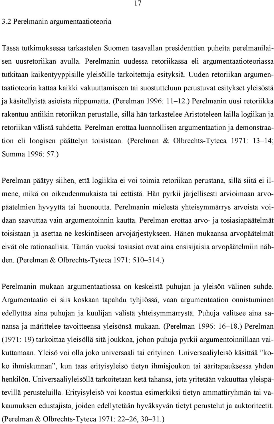 Uuden retoriikan argumentaatioteoria kattaa kaikki vakuuttamiseen tai suostutteluun perustuvat esitykset yleisöstä ja käsitellyistä asioista riippumatta. (Perelman 1996: 11 12.