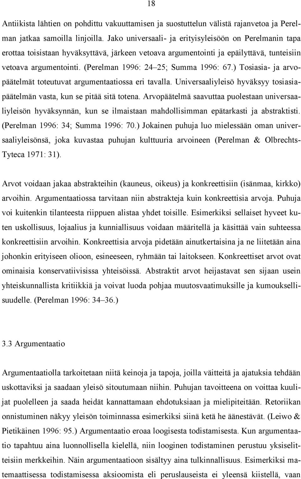 (Perelman 1996: 24 25; Summa 1996: 67.) Tosiasia- ja arvopäätelmät toteutuvat argumentaatiossa eri tavalla. Universaaliyleisö hyväksyy tosiasiapäätelmän vasta, kun se pitää sitä totena.