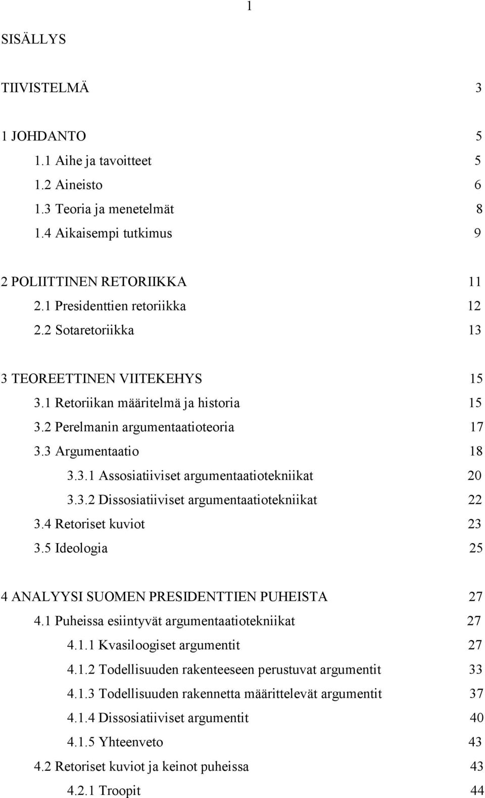 3.2 Dissosiatiiviset argumentaatiotekniikat 22 3.4 Retoriset kuviot 23 3.5 Ideologia 25 4 ANALYYSI SUOMEN PRESIDENTTIEN PUHEISTA 27 4.1 Puheissa esiintyvät argumentaatiotekniikat 27 4.1.1 Kvasiloogiset argumentit 27 4.