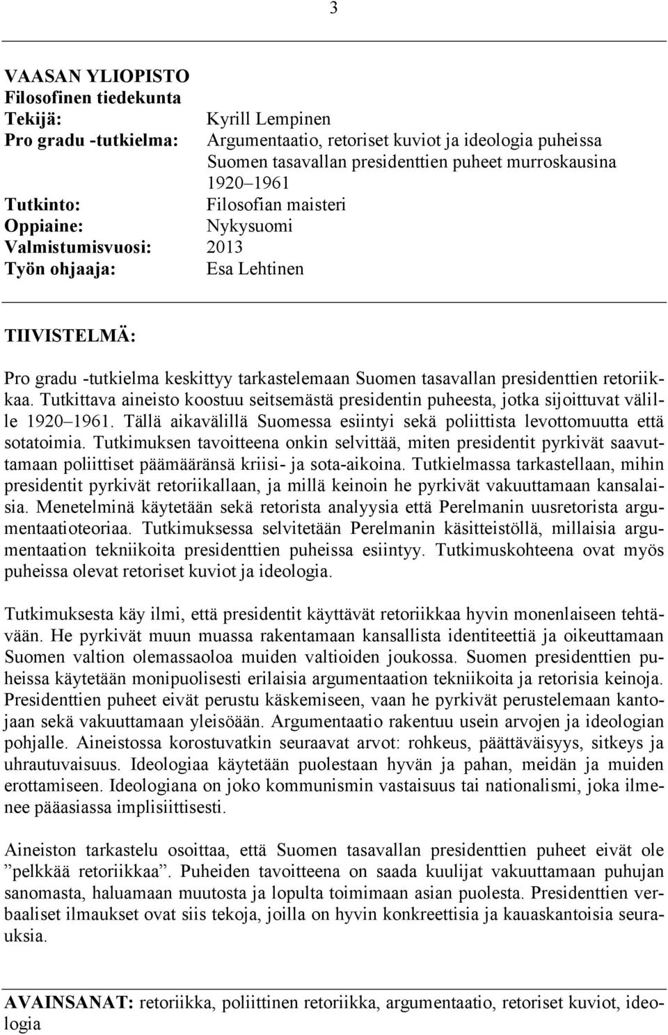 presidenttien retoriikkaa. Tutkittava aineisto koostuu seitsemästä presidentin puheesta, jotka sijoittuvat välille 1920 1961.