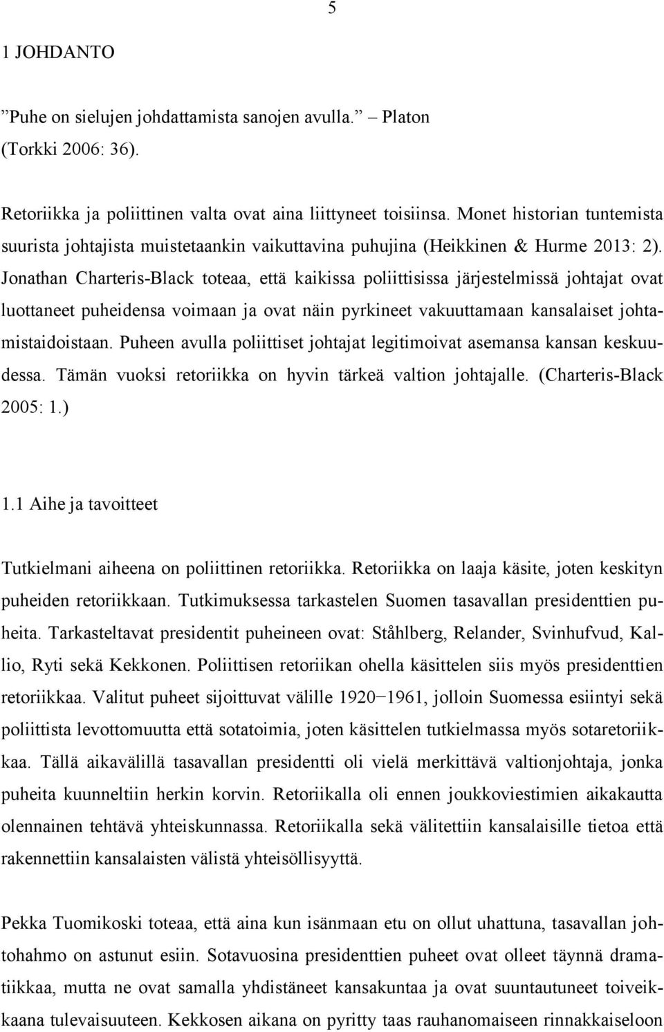 Jonathan Charteris-Black toteaa, että kaikissa poliittisissa järjestelmissä johtajat ovat luottaneet puheidensa voimaan ja ovat näin pyrkineet vakuuttamaan kansalaiset johtamistaidoistaan.