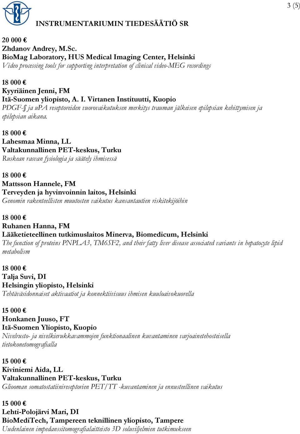 Lahesmaa Minna, LL Ruskean rasvan fysiologia ja säätely ihmisessä Mattsson Hannele, FM Terveyden ja hyvinvoinnin laitos, Helsinki Genomin rakenteellisten muutosten vaikutus kansantautien