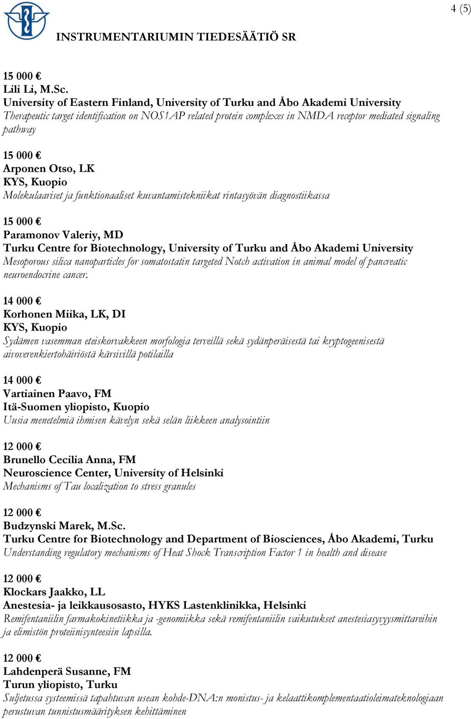 Otso, LK Molekulaariset ja funktionaaliset kuvantamistekniikat rintasyövän diagnostiikassa Paramonov Valeriy, MD Turku Centre for Biotechnology, University of Turku and Åbo Akademi University