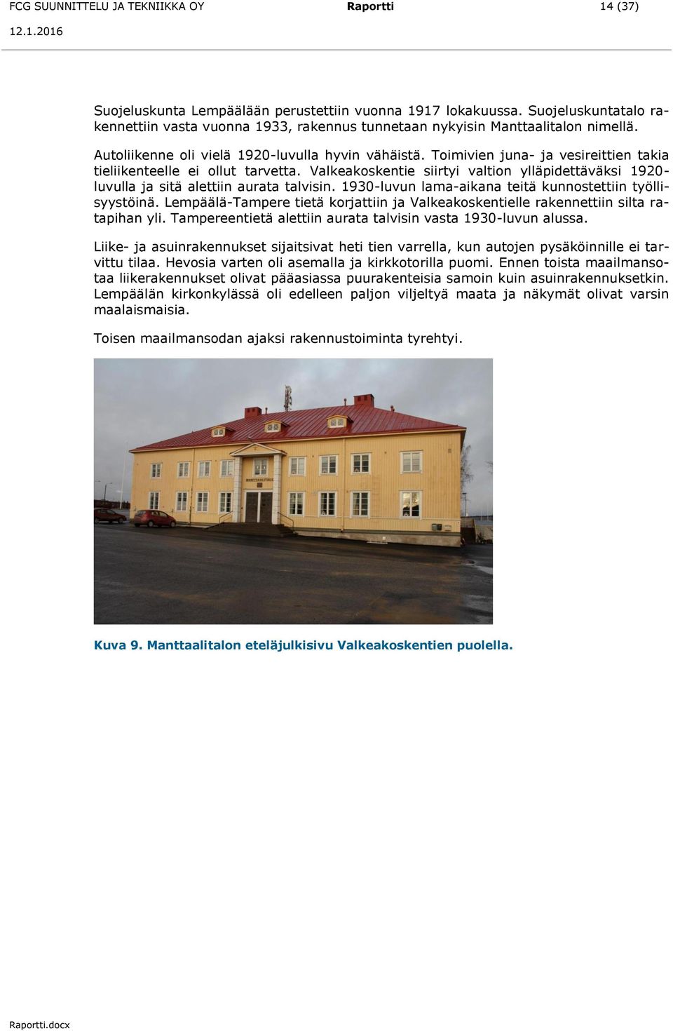 Toimivien juna- ja vesireittien takia tieliikenteelle ei ollut tarvetta. Valkeakoskentie siirtyi valtion ylläpidettäväksi 1920- luvulla ja sitä alettiin aurata talvisin.