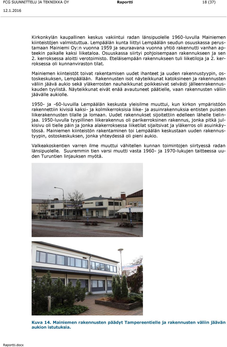 Osuuskassa siirtyi pohjoisempaan rakennukseen ja sen 2. kerroksessa aloitti verotoimisto. Eteläisempään rakennukseen tuli liiketiloja ja 2. kerroksessa oli kunnanviraston tilat.
