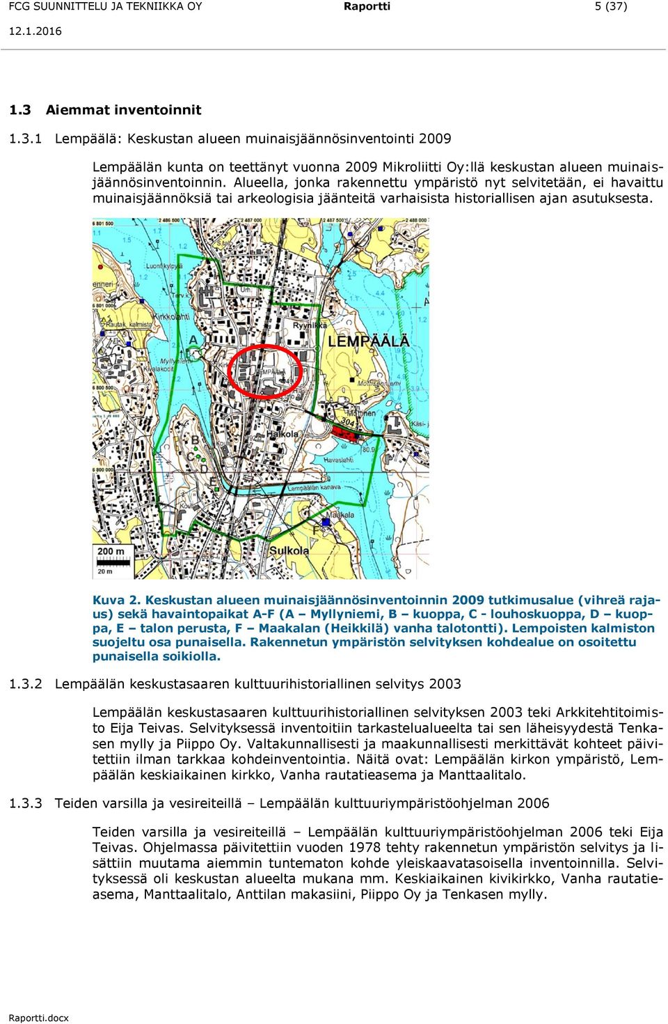 Alueella, jonka rakennettu ympäristö nyt selvitetään, ei havaittu muinaisjäännöksiä tai arkeologisia jäänteitä varhaisista historiallisen ajan asutuksesta. Kuva 2.