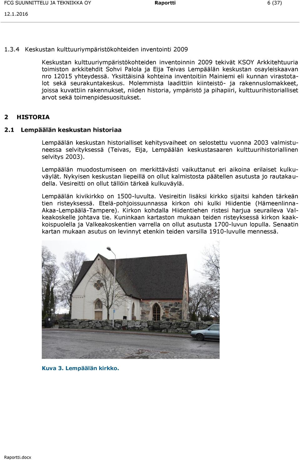 4 Keskustan kulttuuriympäristökohteiden inventointi 2009 Keskustan kulttuuriympäristökohteiden inventoinnin 2009 tekivät KSOY Arkkitehtuuria toimiston arkkitehdit Sohvi Palola ja Eija Teivas