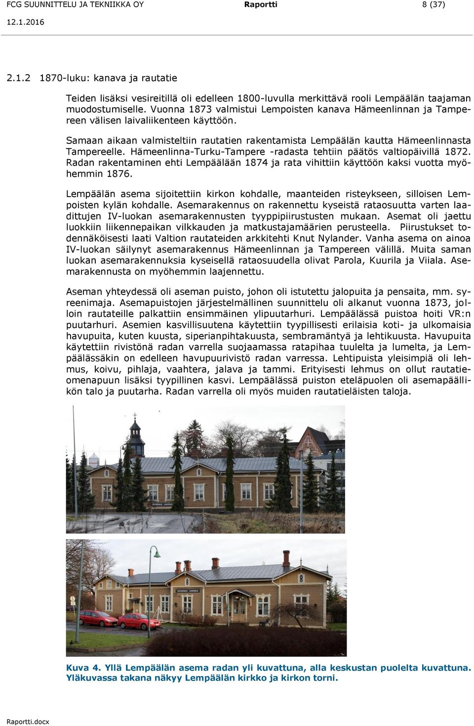 Hämeenlinna-Turku-Tampere -radasta tehtiin päätös valtiopäivillä 1872. Radan rakentaminen ehti Lempäälään 1874 ja rata vihittiin käyttöön kaksi vuotta myöhemmin 1876.