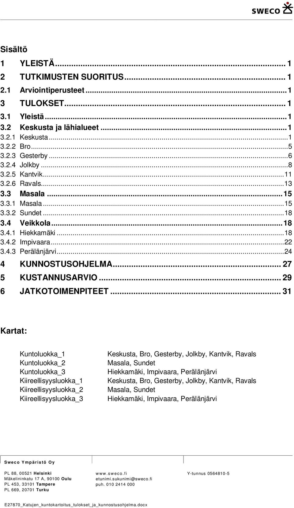 .. 24 4 KUNNOSTUSOHJELMA... 27 5 KUSTANNUSARVIO... 29 6 JATKOTOIMENPITEET.