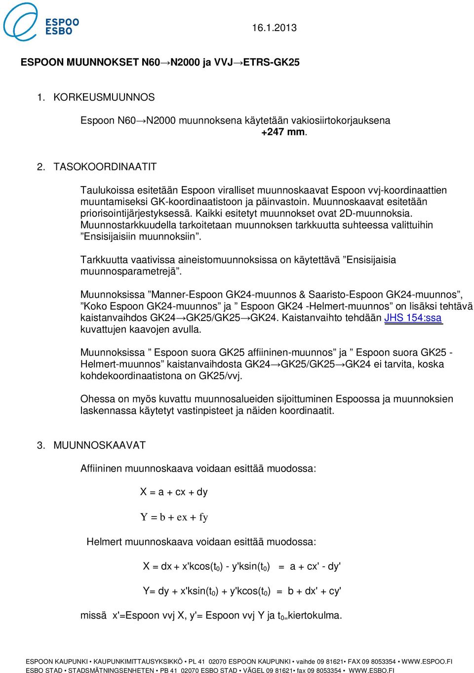 Kaikki esitetyt muunnokset ovat 2D-muunnoksia. Muunnostarkkuudella tarkoitetaan muunnoksen tarkkuutta suhteessa valittuihin Ensisijaisiin muunnoksiin.