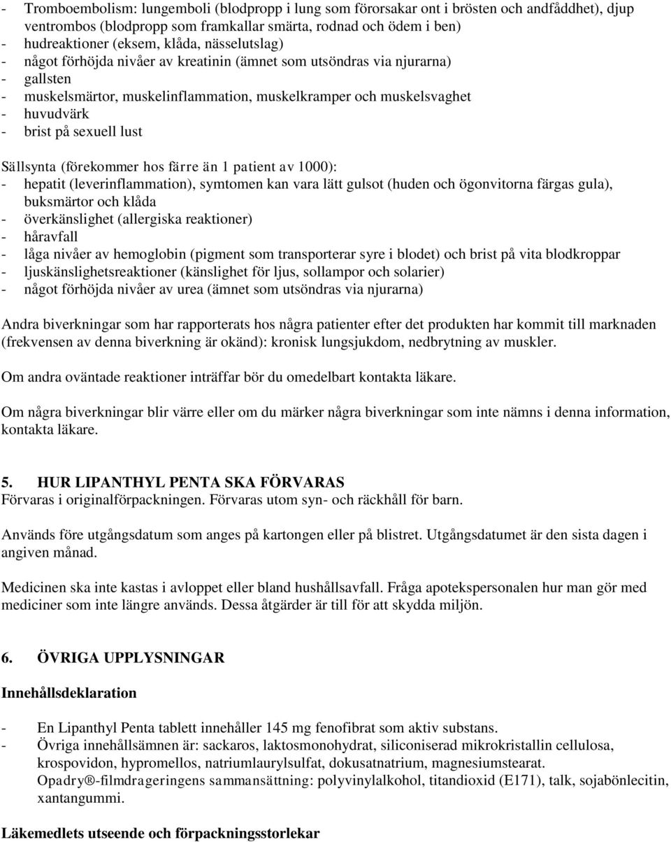 lust Sällsynta (förekommer hos färre än 1 patient av 1000): - hepatit (leverinflammation), symtomen kan vara lätt gulsot (huden och ögonvitorna färgas gula), buksmärtor och klåda - överkänslighet