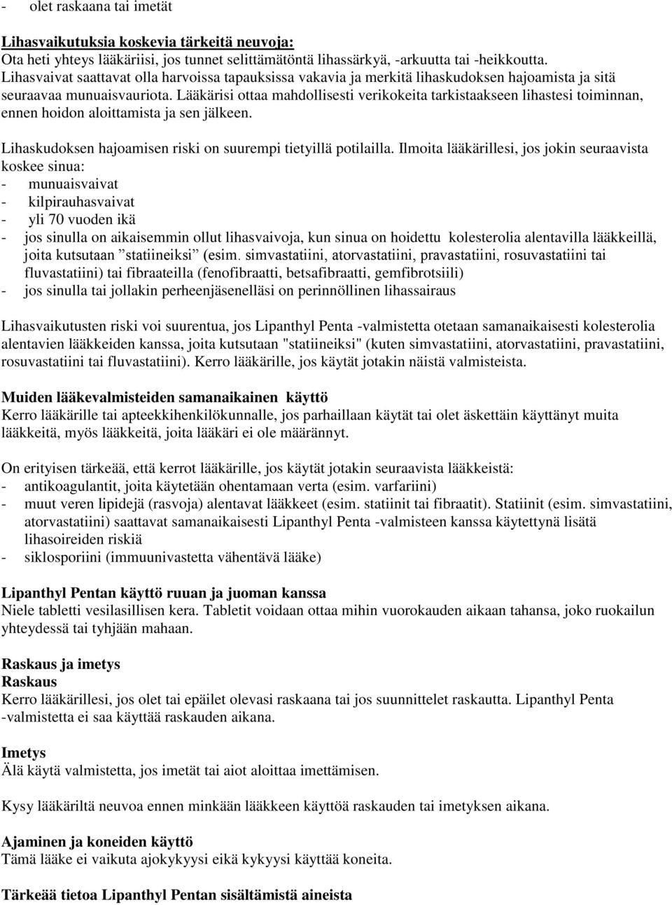 Lääkärisi ottaa mahdollisesti verikokeita tarkistaakseen lihastesi toiminnan, ennen hoidon aloittamista ja sen jälkeen. Lihaskudoksen hajoamisen riski on suurempi tietyillä potilailla.