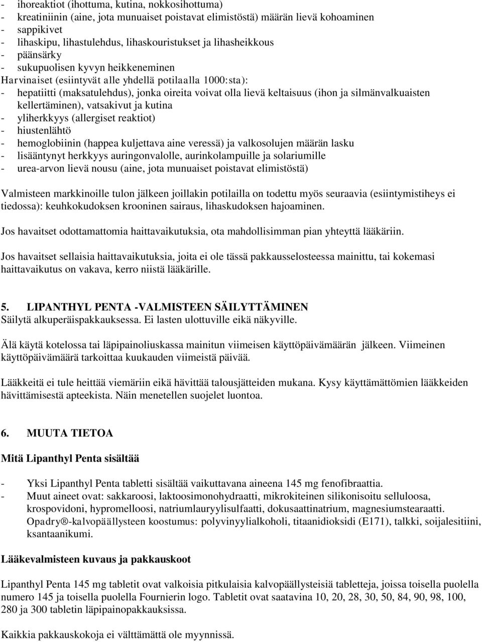 ja silmänvalkuaisten kellertäminen), vatsakivut ja kutina - yliherkkyys (allergiset reaktiot) - hiustenlähtö - hemoglobiinin (happea kuljettava aine veressä) ja valkosolujen määrän lasku -