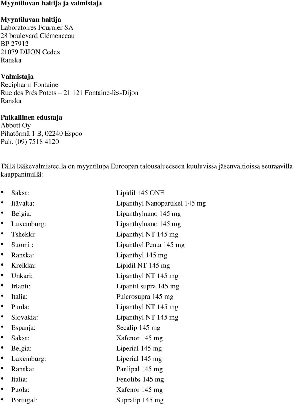 (09) 7518 4120 Tällä lääkevalmisteella on myyntilupa Euroopan talousalueeseen kuuluvissa jäsenvaltioissa seuraavilla kauppanimillä: Saksa: Itävalta: Belgia: Luxemburg: Tshekki: Suomi : Ranska: