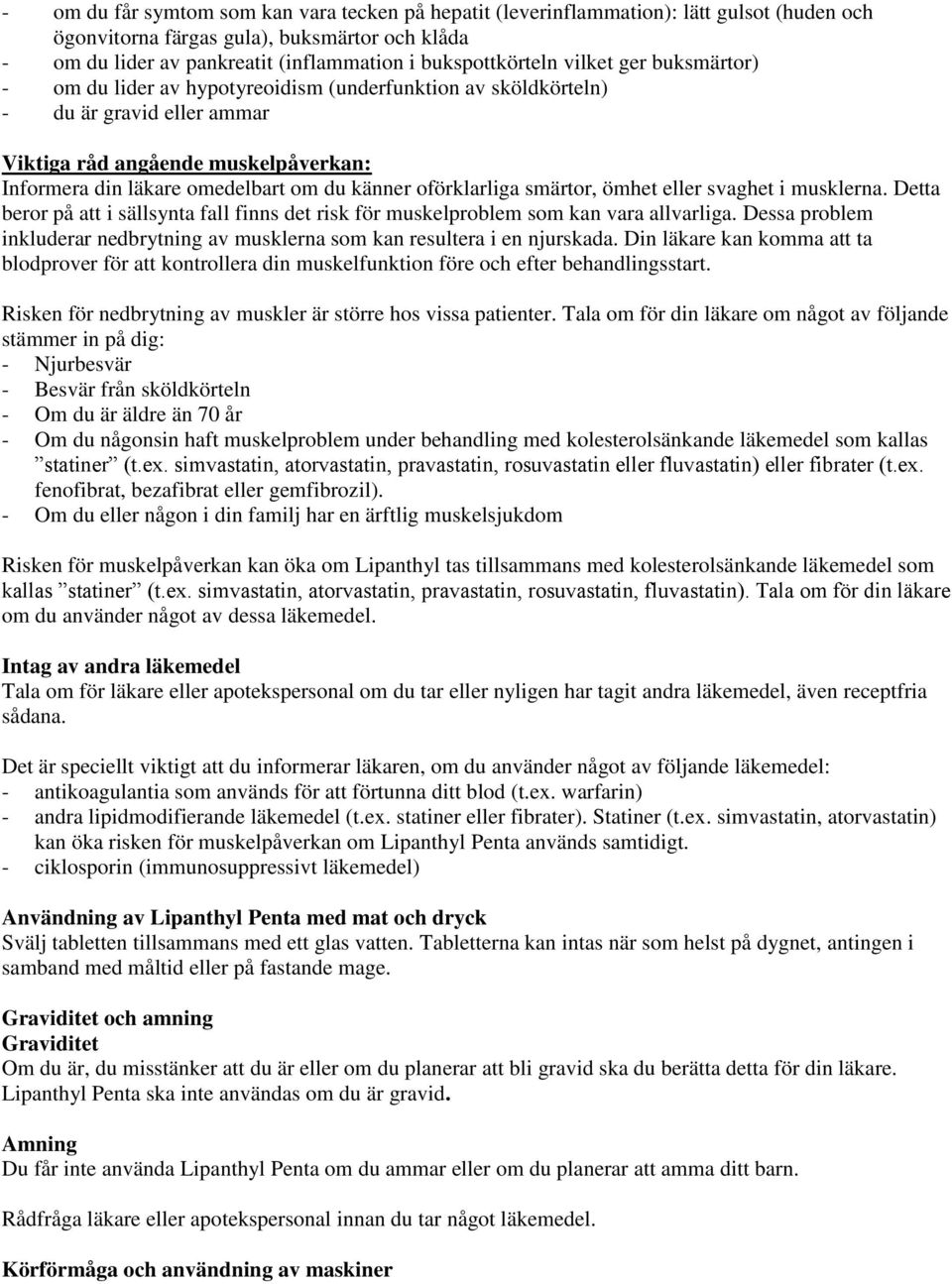 om du känner oförklarliga smärtor, ömhet eller svaghet i musklerna. Detta beror på att i sällsynta fall finns det risk för muskelproblem som kan vara allvarliga.