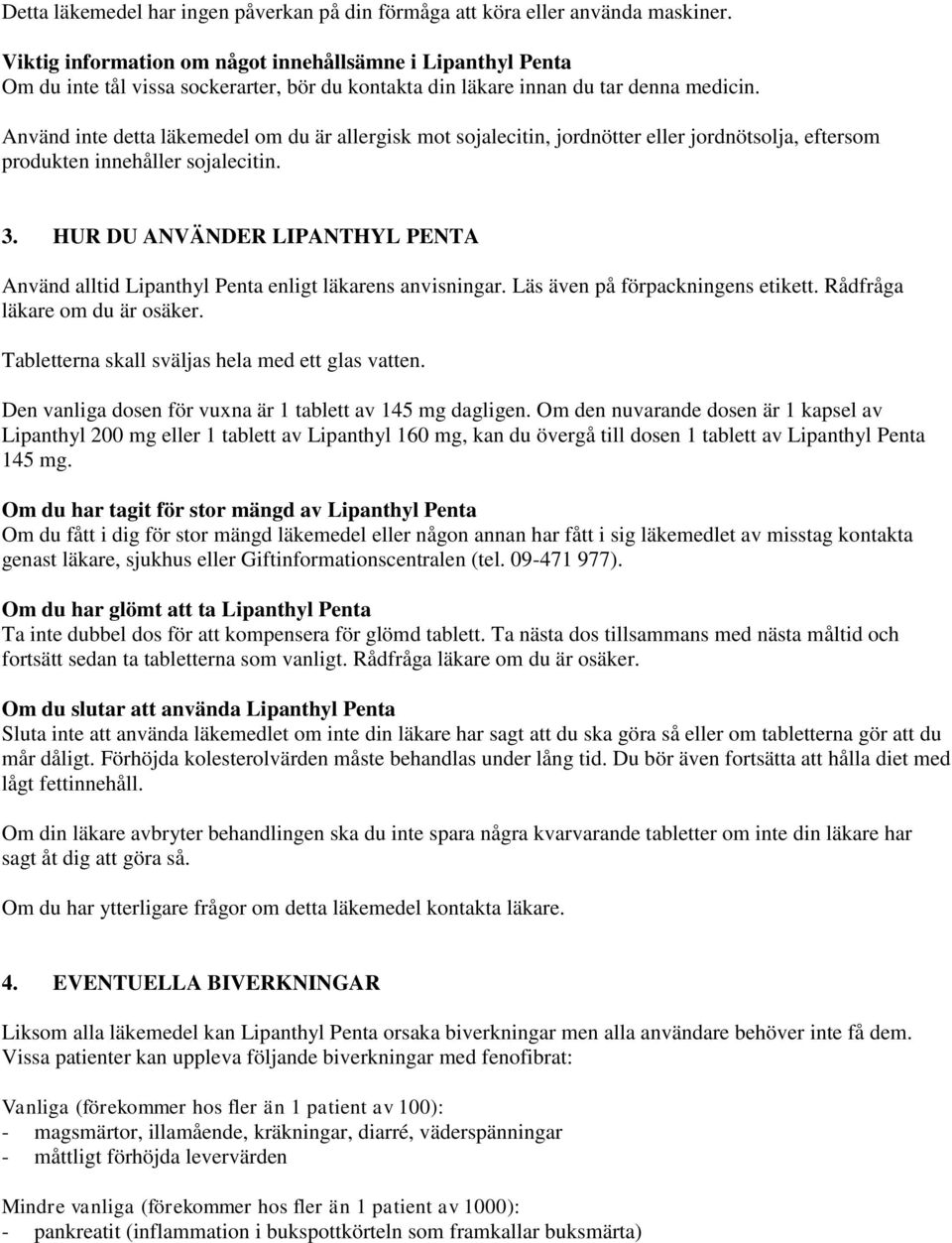 Använd inte detta läkemedel om du är allergisk mot sojalecitin, jordnötter eller jordnötsolja, eftersom produkten innehåller sojalecitin. 3.
