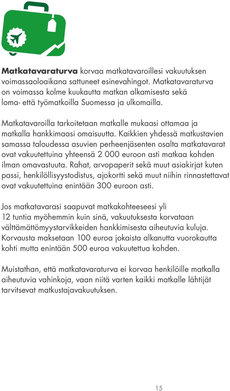 Matkatavaroilla tarkoitetaan matkalle mukaasi ottamaa ja matkalla hankkimaasi omaisuutta.