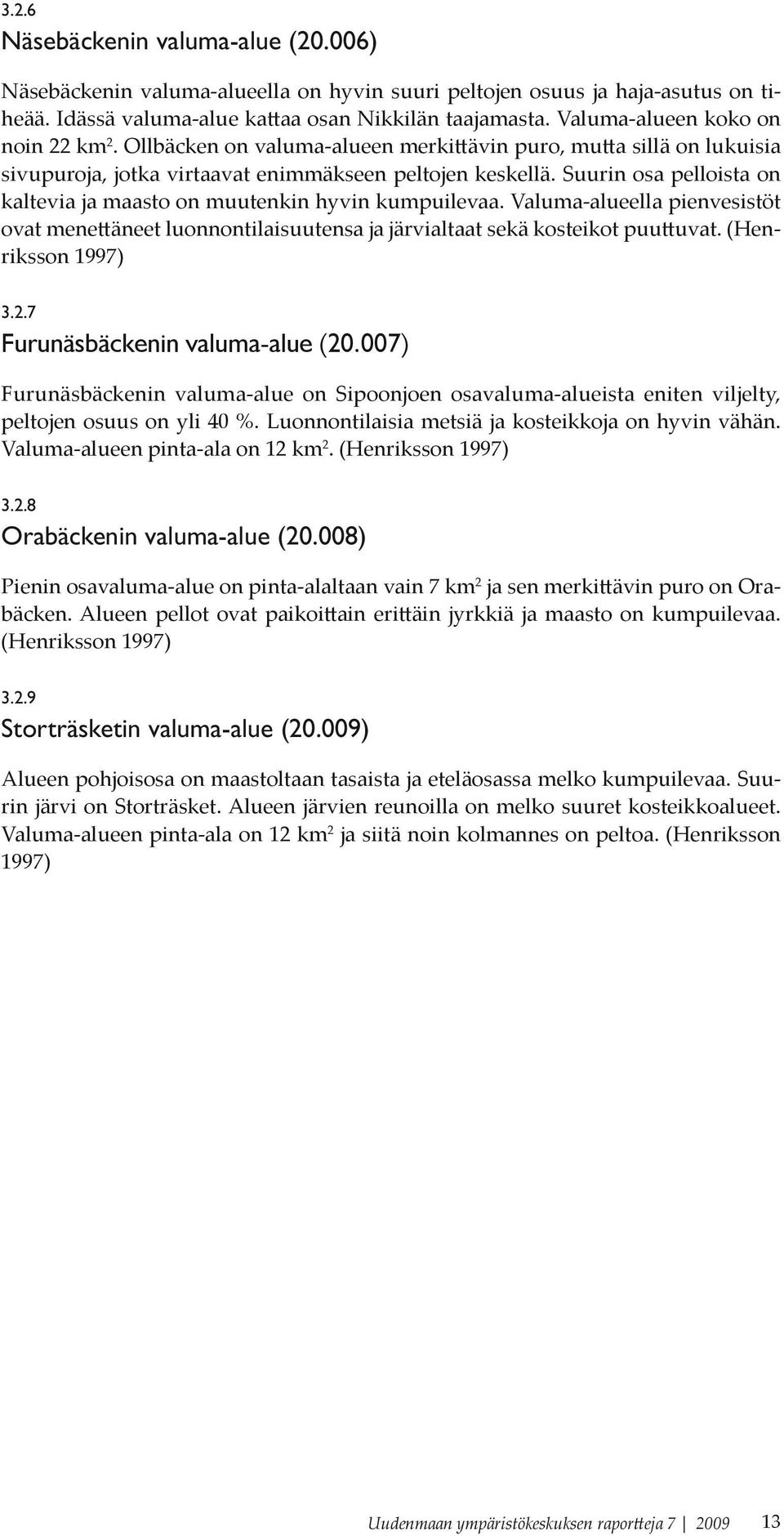 Suurin osa pelloista on kaltevia ja maasto on muutenkin hyvin kumpuilevaa. Valuma-alueella pienvesistöt ovat menettäneet luonnontilaisuutensa ja järvialtaat sekä kosteikot puuttuvat.