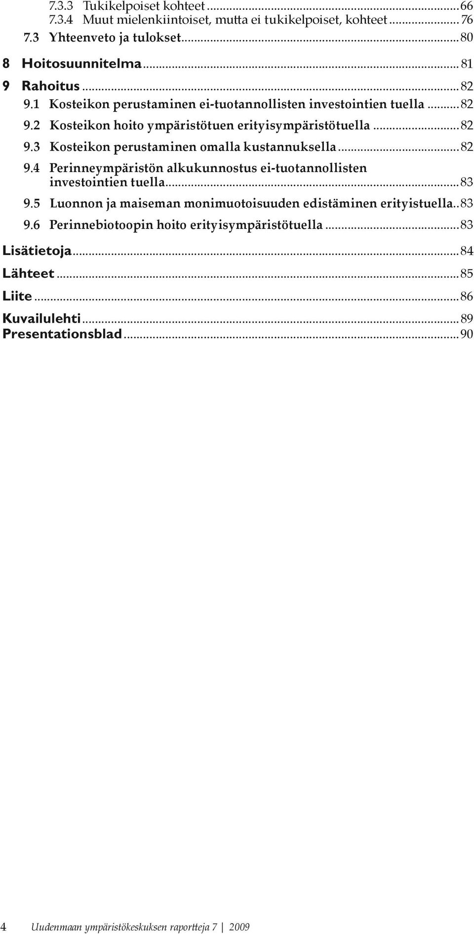 ..82 9.4 Perinneympäristön alkukunnostus ei-tuotannollisten investointien tuella...83 9.5 Luonnon ja maiseman monimuotoisuuden edistäminen erityistuella..83 9.6 Perinnebiotoopin hoito erityisympäristötuella.