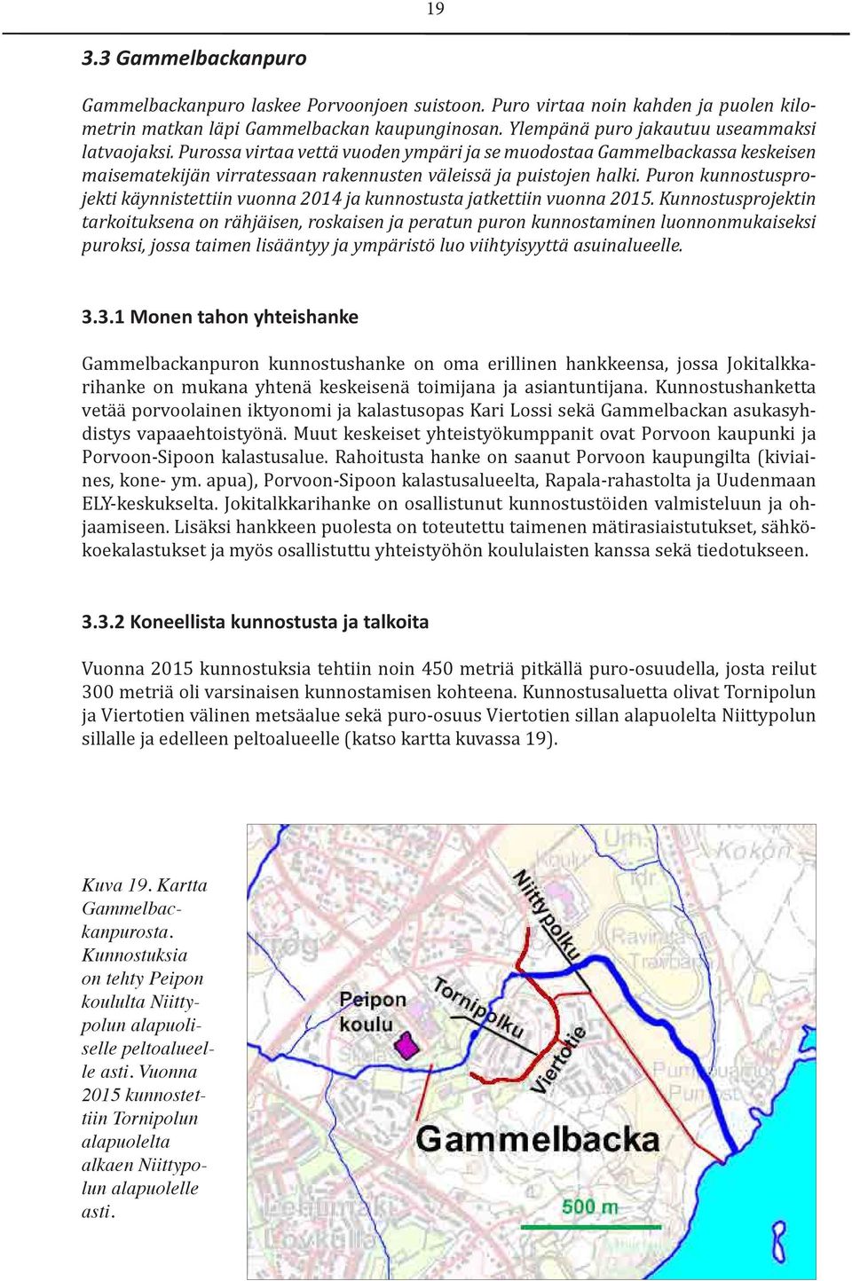 Puron kunnostusprojekti käynnistettiin vuonna 2014 ja kunnostusta jatkettiin vuonna 2015.