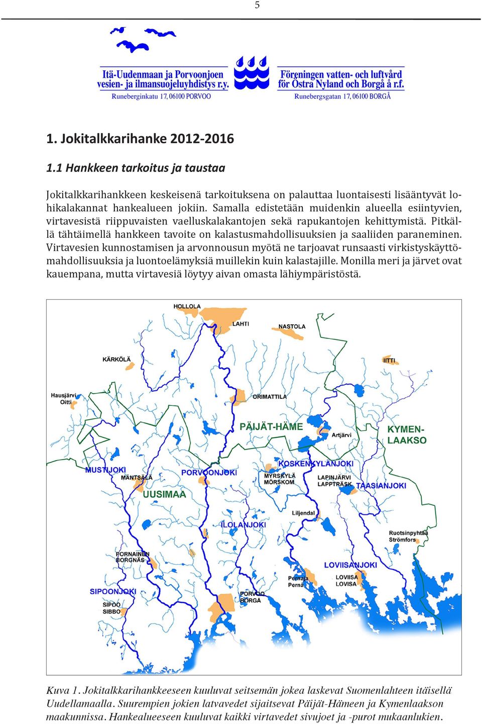 Pitkällä tähtäimellä hankkeen tavoite on kalastusmahdollisuuksien ja saaliiden paraneminen.