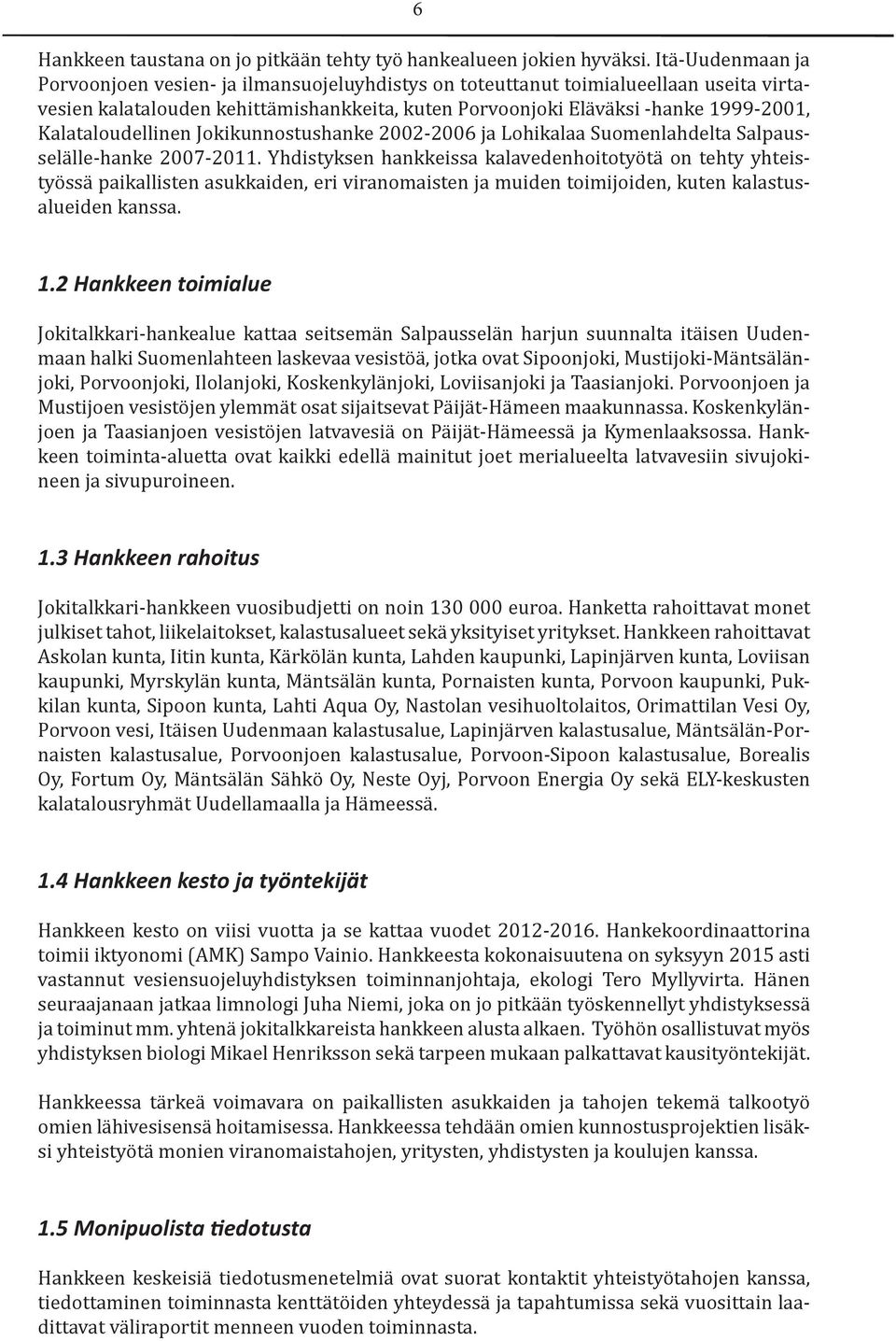 Kalataloudellinen Jokikunnostushanke 2002-2006 ja Lohikalaa Suomenlahdelta Salpausselälle-hanke 2007-2011.