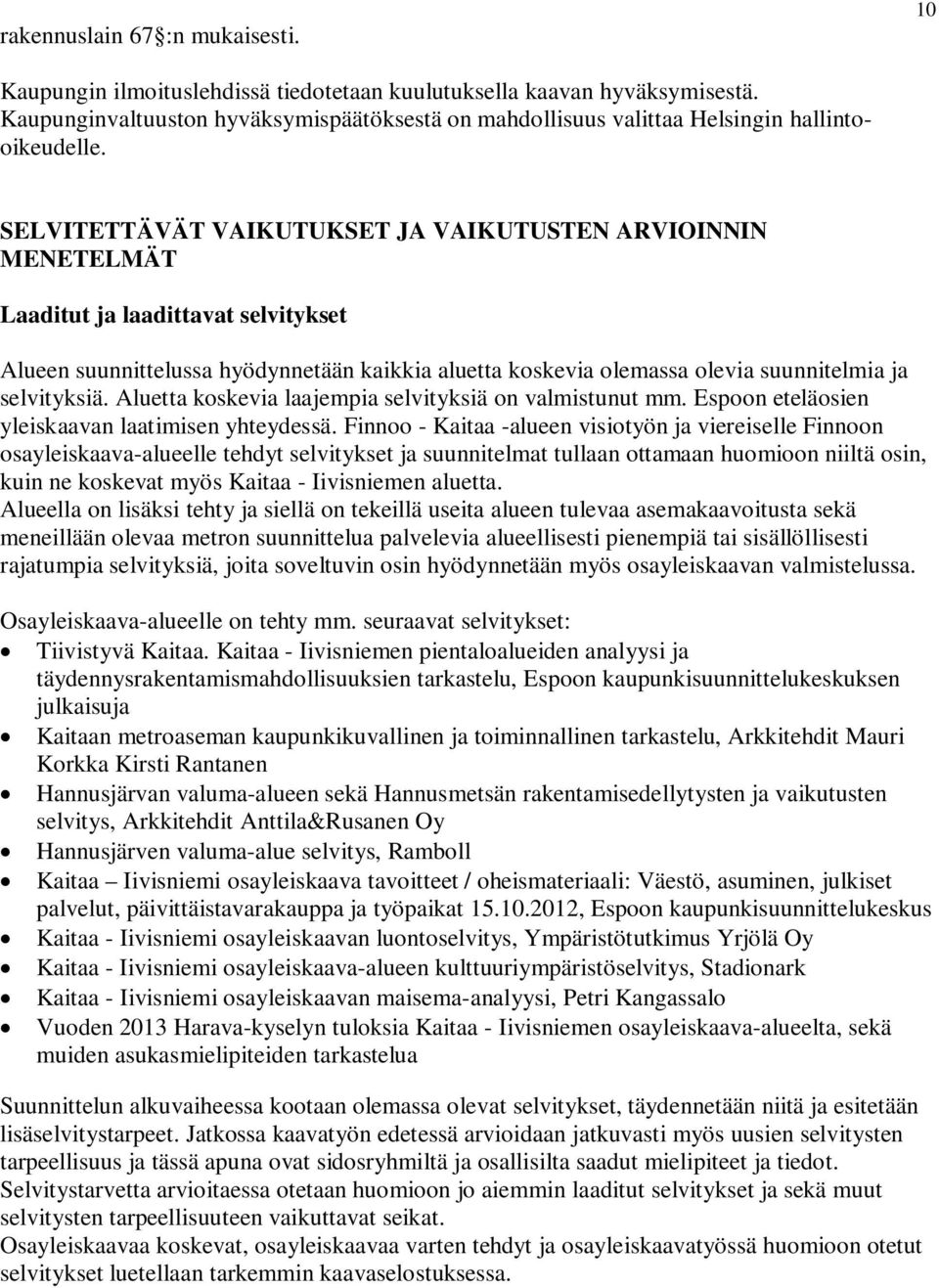 SELVITETTÄVÄT VAIKUTUKSET JA VAIKUTUSTEN ARVIOINNIN MENETELMÄT Laaditut ja laadittavat selvitykset Alueen suunnittelussa hyödynnetään kaikkia aluetta koskevia olemassa olevia suunnitelmia ja