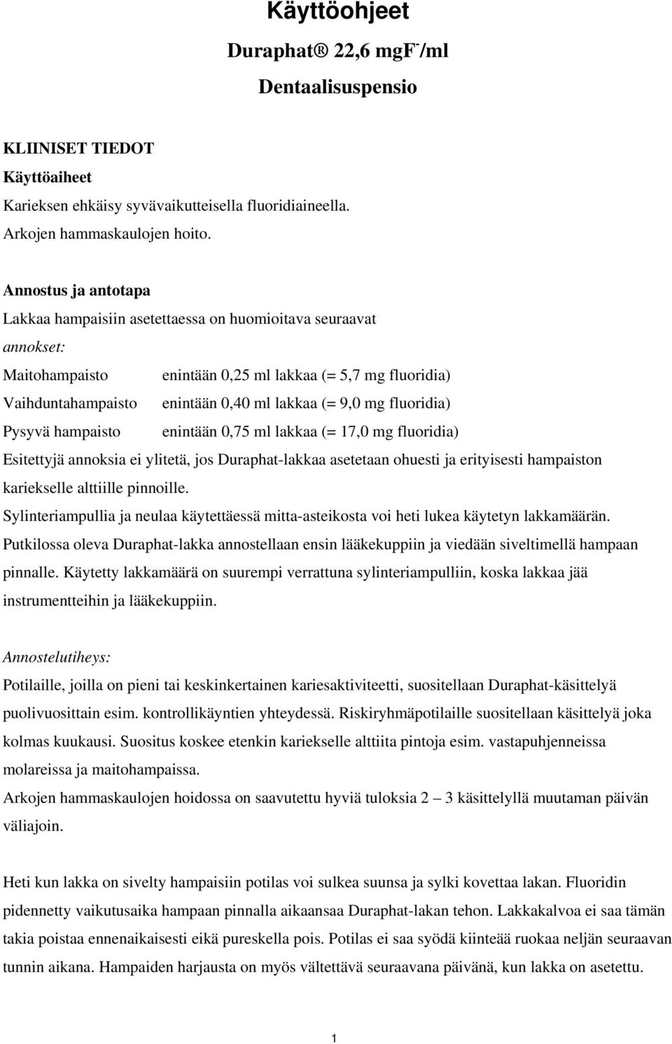 fluoridia) Pysyvä hampaisto enintään 0,75 ml lakkaa (= 17,0 mg fluoridia) Esitettyjä annoksia ei ylitetä, jos Duraphat-lakkaa asetetaan ohuesti ja erityisesti hampaiston kariekselle alttiille